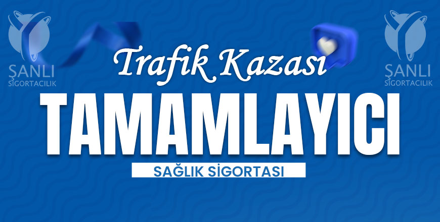 Trafik Kazası Tamamlayıcı Sağlık Sigortası